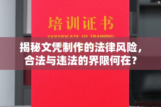 点军揭秘文凭制作的法律风险，合法与违法的界限何在？